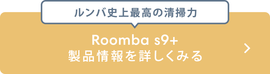 Roomba s9+製品情報を詳しくみる